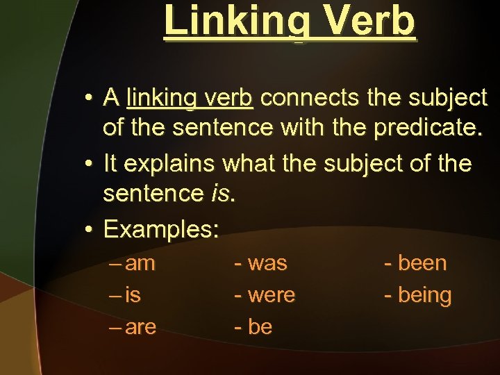 Linking Verb • A linking verb connects the subject of the sentence with the