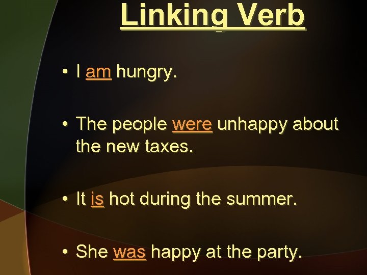 Linking Verb • I am hungry. • The people were unhappy about the new