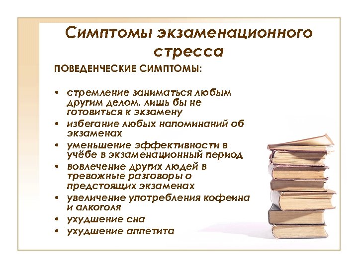 Симптомы экзаменационного стресса ПОВЕДЕНЧЕСКИЕ СИМПТОМЫ: • стремление заниматься любым другим делом, лишь бы не