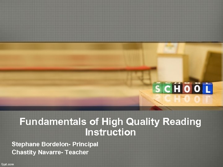 Fundamentals of High Quality Reading Instruction Stephane Bordelon- Principal Chastity Navarre- Teacher 