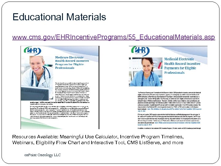 Educational Materials www. cms. gov/EHRIncentive. Programs/55_Educational. Materials. asp Resources Available: Meaningful Use Calculator, Incentive