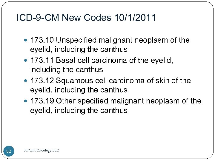ICD-9 -CM New Codes 10/1/2011 173. 10 Unspecified malignant neoplasm of the eyelid, including