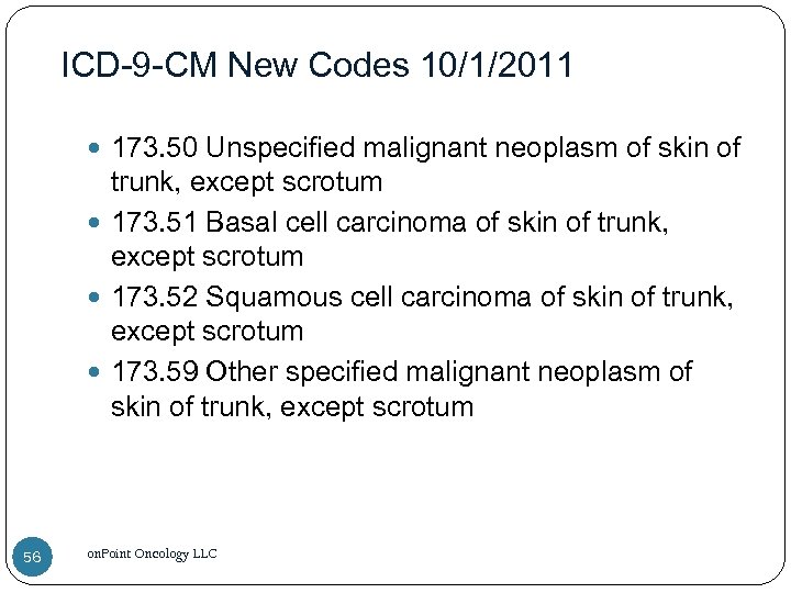 ICD-9 -CM New Codes 10/1/2011 173. 50 Unspecified malignant neoplasm of skin of trunk,