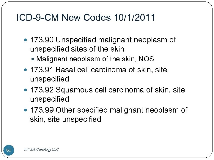 ICD-9 -CM New Codes 10/1/2011 173. 90 Unspecified malignant neoplasm of unspecified sites of