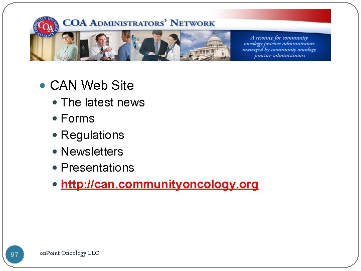  CAN Web Site The latest news Forms Regulations Newsletters Presentations http: //can. communityoncology.