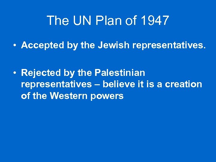 The UN Plan of 1947 • Accepted by the Jewish representatives. • Rejected by