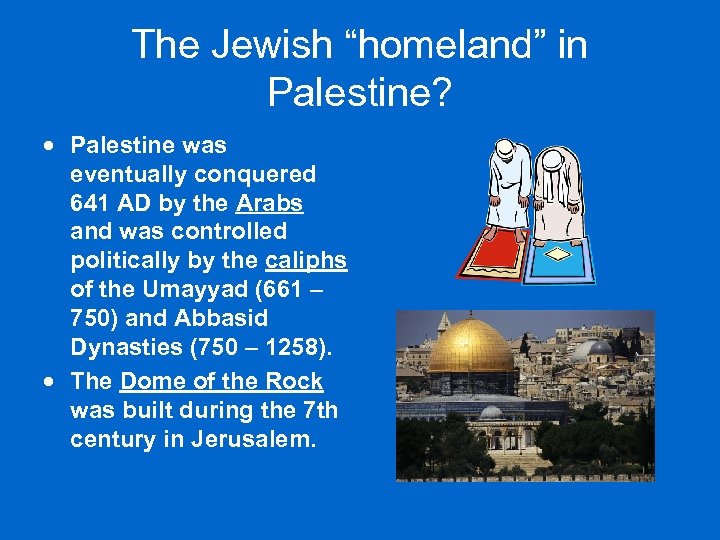 The Jewish “homeland” in Palestine? Palestine was eventually conquered 641 AD by the Arabs