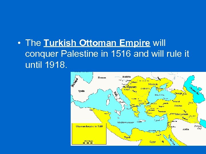  • The Turkish Ottoman Empire will conquer Palestine in 1516 and will rule