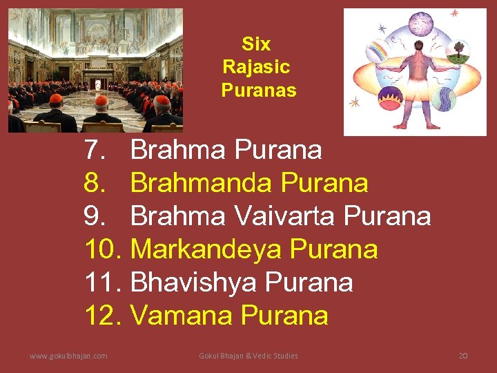 Six Rajasic Puranas 7. Brahma Purana 8. Brahmanda Purana 9. Brahma Vaivarta Purana 10.