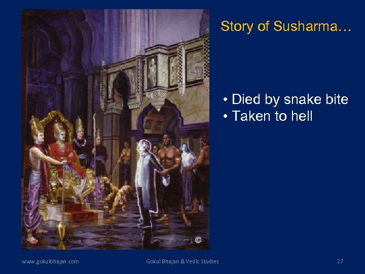 Story of Susharma… • Died by snake bite • Taken to hell www. gokulbhajan.