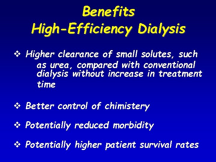 Benefits High-Efficiency Dialysis v Higher clearance of small solutes, such as urea, compared with