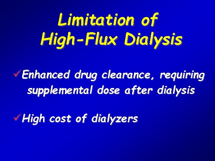 Limitation of High-Flux Dialysis üEnhanced drug clearance, requiring supplemental dose after dialysis üHigh cost