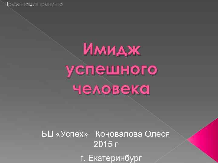 Презентация тренинга Имидж успешного человека БЦ «Успех» Коновалова Олеся 2015 г г. Екатеринбург 