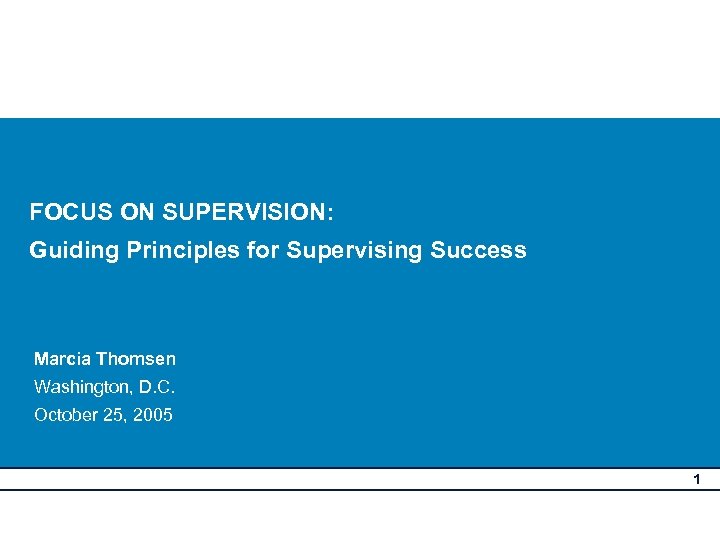 FOCUS ON SUPERVISION: Guiding Principles for Supervising Success Marcia Thomsen Washington, D. C. October