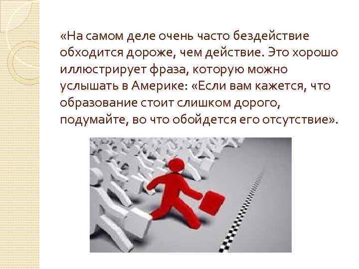  «На самом деле очень часто бездействие обходится дороже, чем действие. Это хорошо иллюстрирует