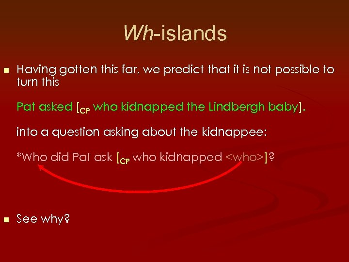 Wh-islands n Having gotten this far, we predict that it is not possible to