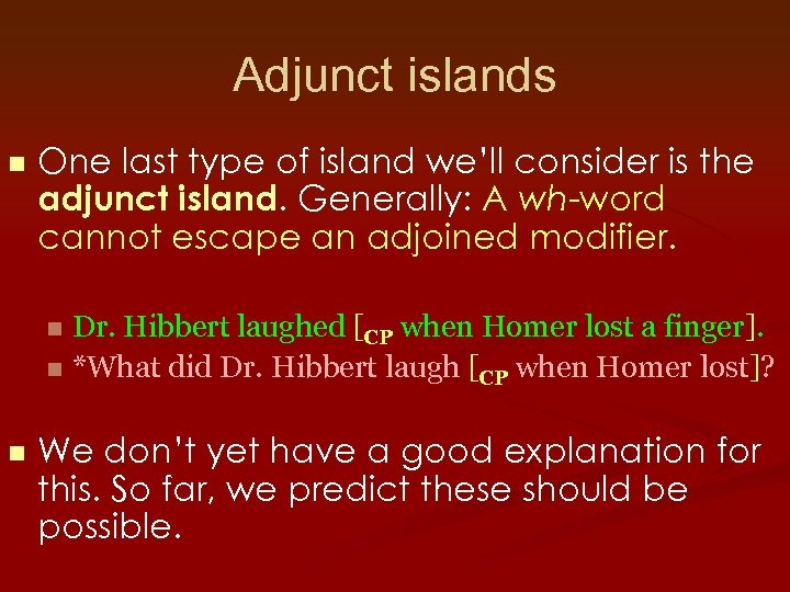 Adjunct islands n One last type of island we’ll consider is the adjunct island.