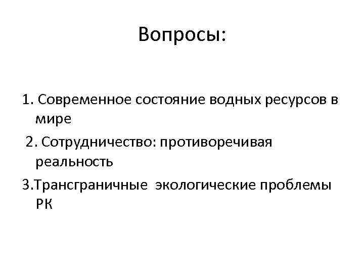 Вопросы: 1. Современное состояние водных ресурсов в мире 2. Сотрудничество: противоречивая реальность 3. Трансграничные