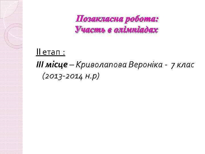 Позакласна робота: Участь в олімпіадах II етап : ІІІ місце – Криволапова Вероніка -