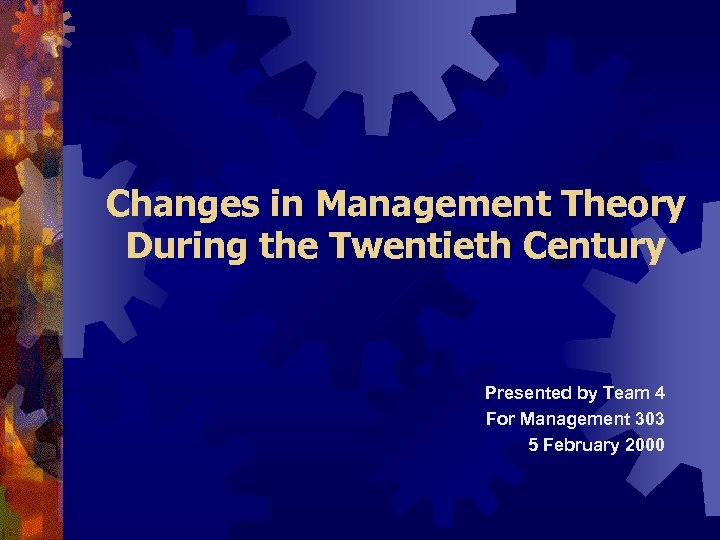 Changes in Management Theory During the Twentieth Century Presented by Team 4 For Management