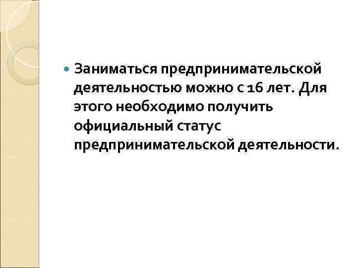  Заниматься предпринимательской деятельностью можно с 16 лет. Для этого необходимо получить официальный статус