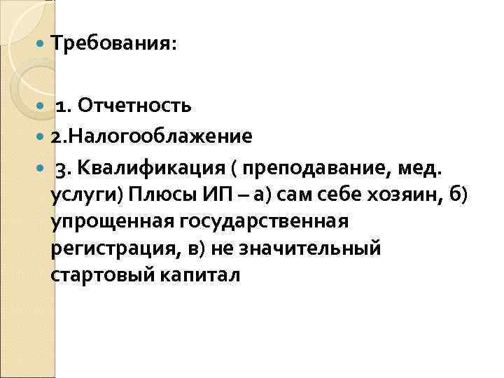  Требования: 1. Отчетность 2. Налогооблажение 3. Квалификация ( преподавание, мед. услуги) Плюсы ИП