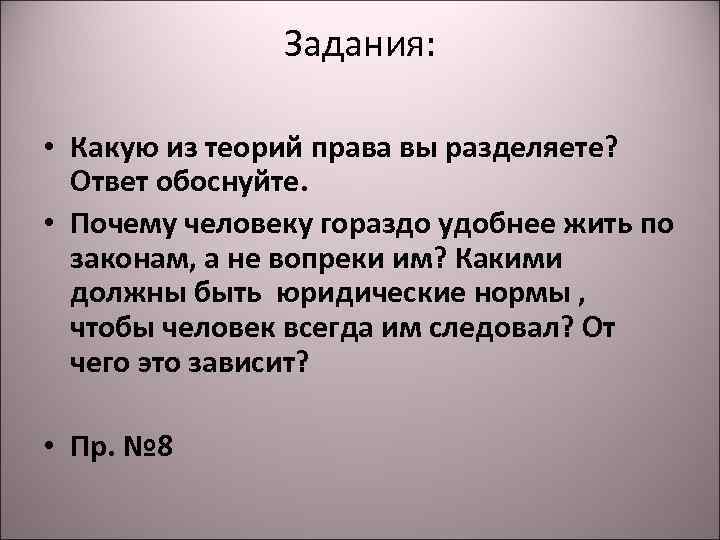 Задания: • Какую из теорий права вы разделяете? Ответ обоснуйте. • Почему человеку гораздо