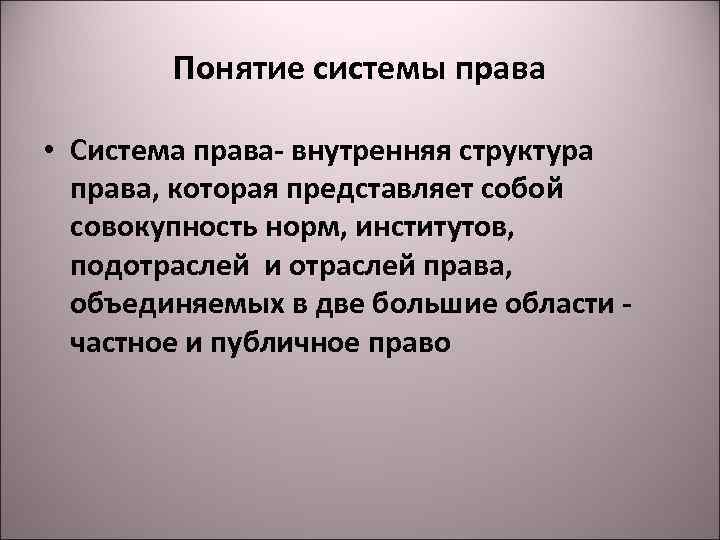 Понятие системы права • Система права- внутренняя структура права, которая представляет собой совокупность норм,