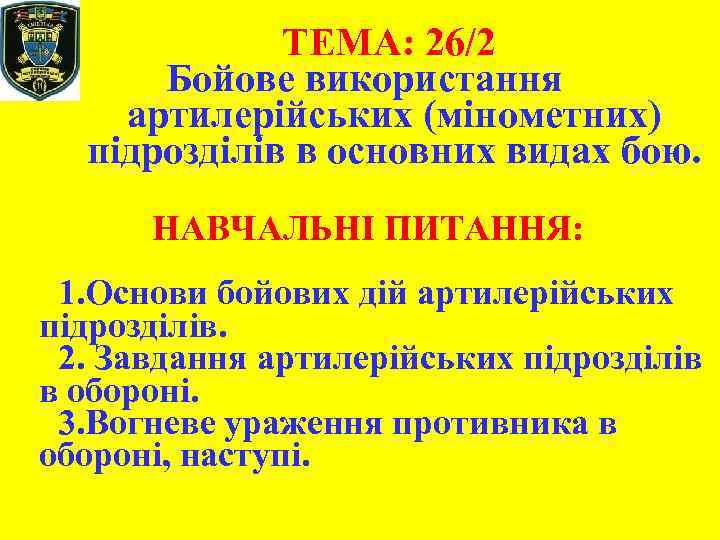 ТЕМА: 26/2 Бойове використання артилерійських (мінометних) підрозділів в основних видах бою. НАВЧАЛЬНІ ПИТАННЯ: 1.