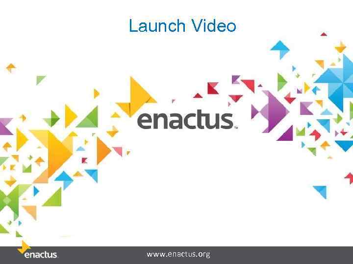 Launch Video www. enactus. org 