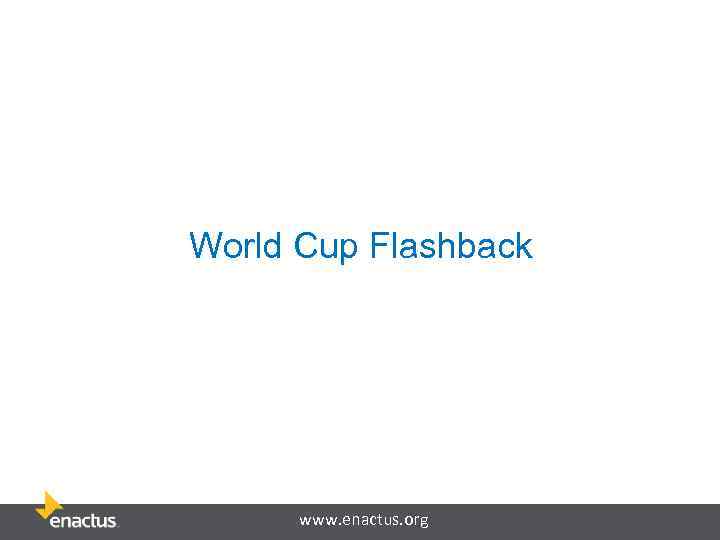 World Cup Flashback www. enactus. org 