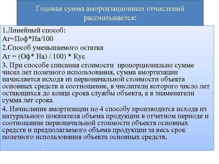 Годовая сумма амортизационных отчислений рассчитывается: 1. Линейный способ: Аг=Поф*На/100 2. Способ уменьшаемого остатка Аг