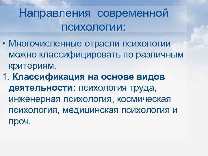 Направления современной психологии: • Многочисленные отрасли психологии можно классифицировать по различным критериям. 1. Классификация