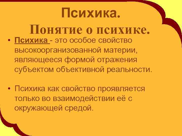 Психика. Понятие о психике. • Психика - это особое свойство высокоорганизованной материи, являющееся формой