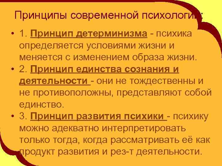 Принципы современной психологии: • 1. Принцип детерминизма - психика определяется условиями жизни и меняется