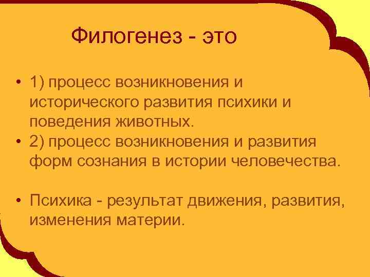 Филогенез - это • 1) процесс возникновения и исторического развития психики и поведения животных.