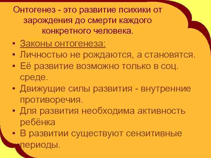 Онтогенез - это развитие психики от зарождения до смерти каждого конкретного человека. • Законы