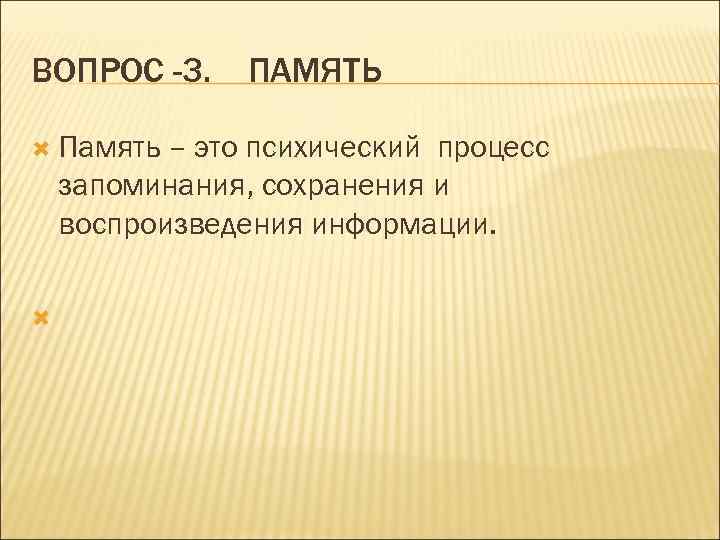 ВОПРОС -3. Память ПАМЯТЬ – это психический процесс запоминания, сохранения и воспроизведения информации. 