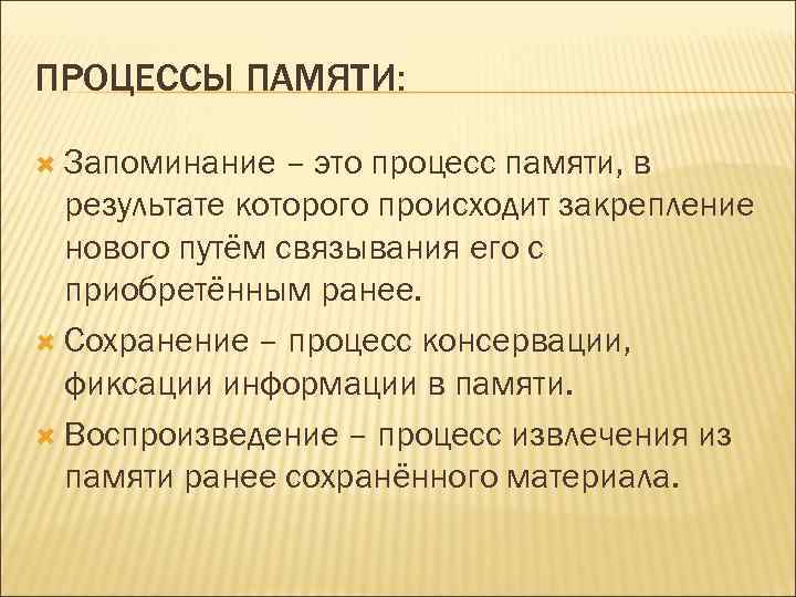 ПРОЦЕССЫ ПАМЯТИ: Запоминание – это процесс памяти, в результате которого происходит закрепление нового путём