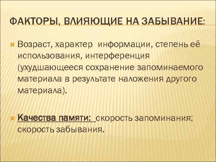 ФАКТОРЫ, ВЛИЯЮЩИЕ НА ЗАБЫВАНИЕ: Возраст, характер информации, степень её использования, интерференция (ухудшающееся сохранение запоминаемого