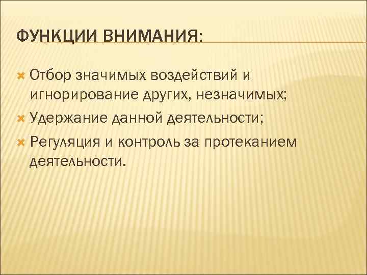 ФУНКЦИИ ВНИМАНИЯ: Отбор значимых воздействий и игнорирование других, незначимых; Удержание данной деятельности; Регуляция и