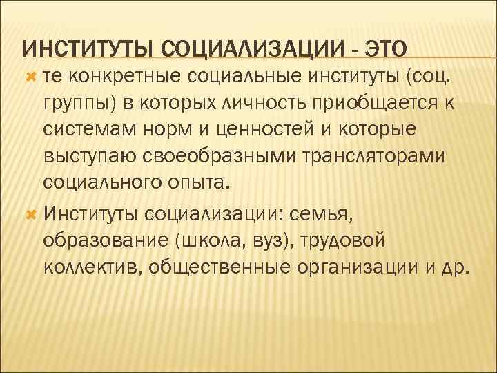 ИНСТИТУТЫ СОЦИАЛИЗАЦИИ - ЭТО те конкретные социальные институты (соц. группы) в которых личность приобщается