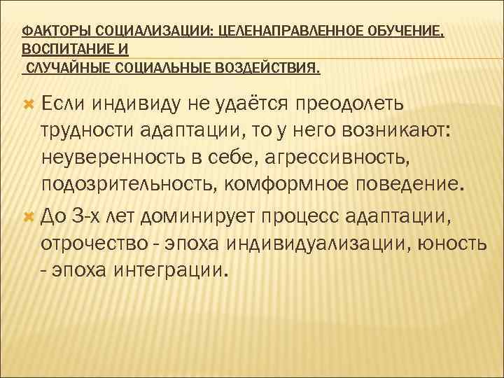 ФАКТОРЫ СОЦИАЛИЗАЦИИ: ЦЕЛЕНАПРАВЛЕННОЕ ОБУЧЕНИЕ, ВОСПИТАНИЕ И СЛУЧАЙНЫЕ СОЦИАЛЬНЫЕ ВОЗДЕЙСТВИЯ. Если индивиду не удаётся преодолеть