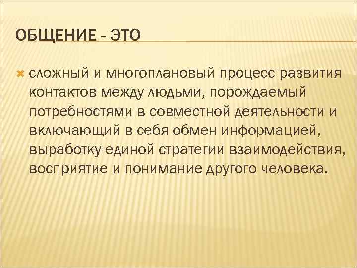 ОБЩЕНИЕ - ЭТО сложный и многоплановый процесс развития контактов между людьми, порождаемый потребностями в