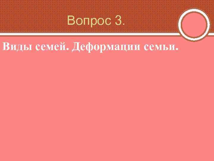 Вопрос 3. Виды семей. Деформации семьи. 