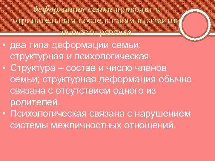 деформация семьи приводит к отрицательным последствиям в развитии личности ребенка. • два типа деформации