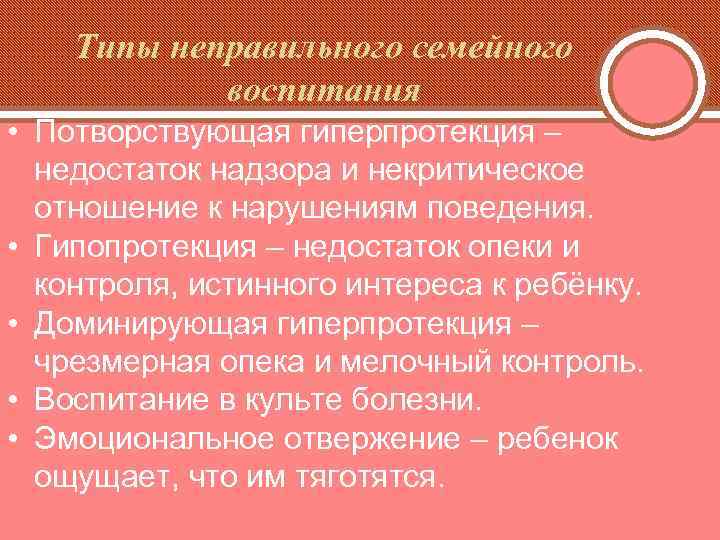 Типы неправильного семейного воспитания • Потворствующая гиперпротекция – недостаток надзора и некритическое отношение к