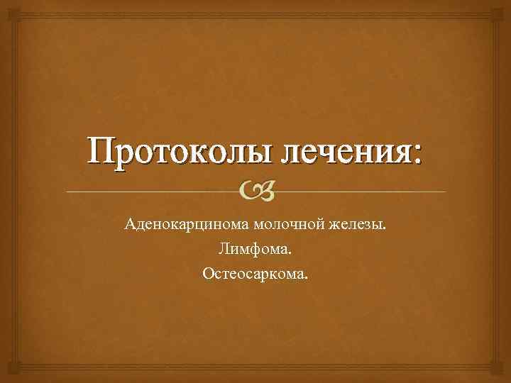 Протоколы лечения: Аденокарцинома молочной железы. Лимфома. Остеосаркома. 