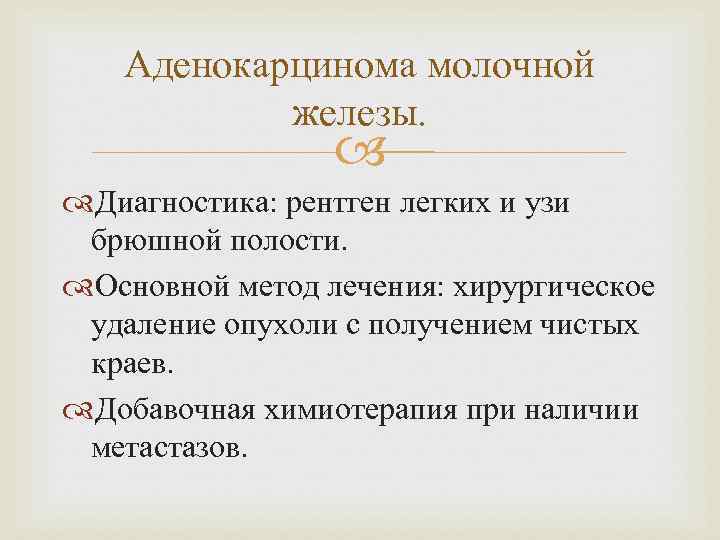 Аденокарцинома молочной железы. Диагностика: рентген легких и узи брюшной полости. Основной метод лечения: хирургическое