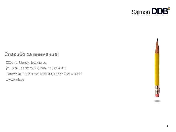 Спасибо за внимание! 220073, Минск, Беларусь ул. Ольшевского, 22, пом. 11, ком. 43 Тел/факс: